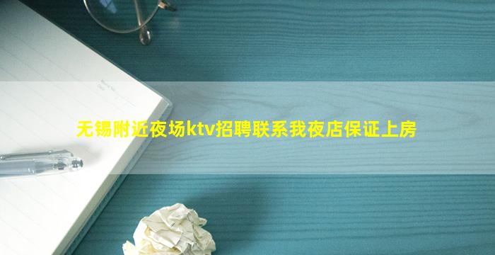 无锡附近夜场ktv招聘联系我夜店保证上房